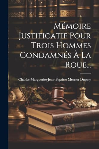 Mémoire Justificatif Pour Trois Hommes Condamnés À La Roue...