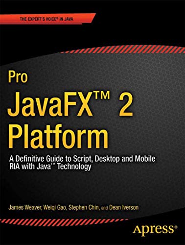 Pro JavaFX 2: A Definitive Guide to Rich Clients with Java Technology [Paperback] [2012] (Author) James Weaver, Weiqi Gao, Stephen Chin, Dean Iverson, Johan Vos