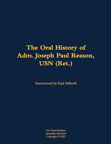 The Oral History of Adm. Joseph Paul Reason, USN (Ret.)