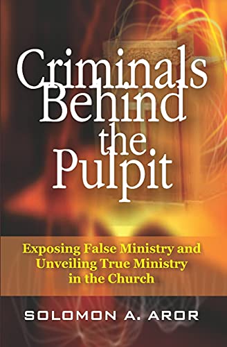 Criminals Behind the Pulpit: Exposing False Ministry and Unveiling True Ministry in the Church cover