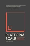 Platform Scale: How an emerging business model helps startups build large empires with minimum investment