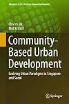 Community-Based Urban Development Evolving Urban Paradigms in Singapore and Seoul