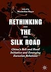 Rethinking the Silk Road: China&rsquo;s Belt and Road Initiative and Emerging Eurasian Relations