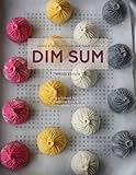 Dim Sum A Flourforward Approach To Traditional Favorites And Contemporary Creations