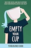 Empty Your Cup Why We Have Low Selfesteem And How Mindfulness Can Help