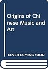 Origins of Chinese Music and Art