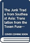 The Junk Trade from Southeast Asia: Translation from the Tosen Fusetsu-Gaki, 1674-1723 (Data paper series sources for the economic history of Southeast Asia)