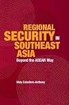 Regional Security in Southeast Asia: Beyond the Asean Way