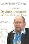 In The Spirit Of Science: Lectures By Sydney Brenner On Dna, Worms And Brains