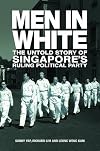 Men in White: The Untold Story of Singapore's Ruling Political Party