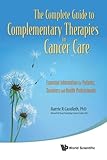 Complete Guide To Complementary Therapies In Cancer Care The Essential Information For Patients Survivors And Health Professionals