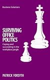 Surviving office politics coping and succeeding in the workplace jungle