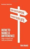 How to Make a Difference: Make It Happen And Fulfil Your Potential (Business Solutions)