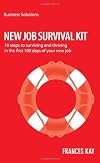 New job survival kit 10 steps to surviving and thriving in the first 100 days of your new job