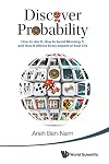 Discover Probability: How to Use It, How to Avoid Misusing It, and How It Affects Every Aspect of Your Life