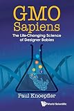 Gmo Sapiens The Lifechanging Science Of Designer Babies