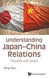 UNDERSTANDING JAPAN-CHINA RELATIONS: THEORIES AND ISSUES