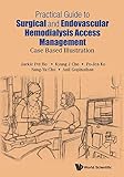 Practical Guide To Surgical And Endovascular Hemodialysis Access Management Case Based Illustration