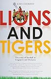 Lions And Tigers The Story Of Football In Singapore And Malaysia