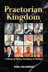 Praetorian Kingdom: A History of Military Ascendancy in Thailand