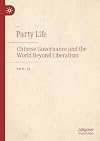 Party Life: Chinese Governance and the World Beyond Liberalism