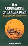 The Cruel Birth of Bangladesh - Memoirs of an American Dipolmat