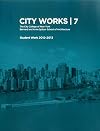 City works 7 : student work 2012-2013 : the City College of New York, Bernard and Anne Spitzer School of Architexture