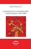 La Juventud Guerrillera Guatemala 19601980 Spanish Edition