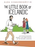 The Little Book Of Icelandic On The Idiosyncrasies Delights And Sheer Tyranny Of The Icelandic Language