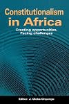 Constitutionalism in Africa. Creating Opportunities, Facing Challenges