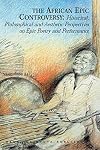 The African epic controversy : historical, philosophical and aesthetic perspectives on epic poetry and performance