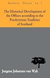 The Historical Development of the Offices according to the Presbyterian Tradition of Scotland (Kachere Theses)