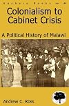 Colonialism to Cabinet Crisis. A Political History of Malawi
