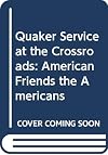 Quaker service at the crossroads : American Friends, the American Friends Service Committee and Peace and Revolution