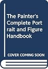 The Painter's Complete Portrait and Figure Handbook