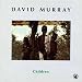 Song David-Mingus by David Murray on Children at Amazon