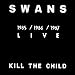 Song Kill the Child by Swans on Kill the Child at Amazon