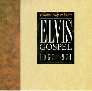Known Only to Him: Elvis Gospel 1957-1971