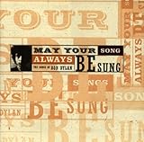 May Your Song Always Be Sung: The Songs of Bob Dylan