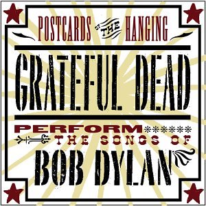 Postcards of the Hanging: The Grateful Dead Perform the Songs of Bob Dylan