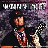 Maximum Neil Young: The Unauthorized Biography Of Neil Young