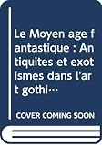 Le Moyen Ge Fantastique Antiquits Et Exotismes Dans Lart Gothique Ides Et Recherches