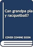 Can Grandpa Play Racquetball
