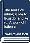 The fool's climbing guide to Ecuador and Peru: A work of fiction and plagiarism, maps and illustrations