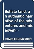 Buffalo Land An Authentic Narrative Of The Adventures And Misadventures Of A Late Scientific And Sporting Party Upon The Great Plains Of The West And Handbook For Emigrants Seeking Homes