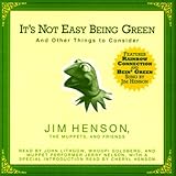 Its Not Easy Being Green And Other Things To Consider Unabridged Selections