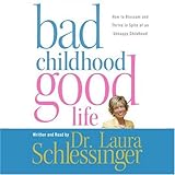 Bad Childhood Good Life How To Blossom And Thrive In Spite Of An Unhappy Childhood