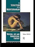 The Seduction Of The Mediterranean Writing Art And Homosexual Fantasy English Edition
