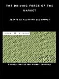 The Driving Force Of The Market Essays In Austrian Economics Foundations Of The Market Economy English Edition