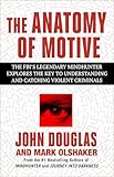 The Anatomy Of Motive The Fbis Legendary Mindhunter Explores The Key To Understanding And Catching Violent Criminals English Edition